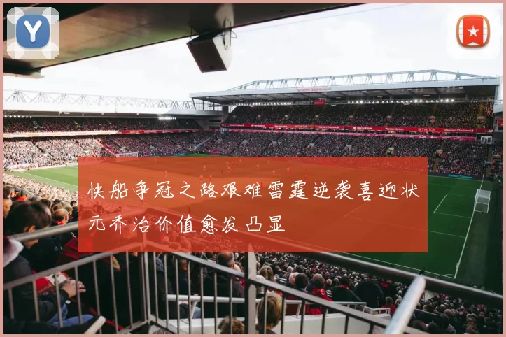 快船争冠之路艰难雷霆逆袭喜迎状元乔治价值愈发凸显